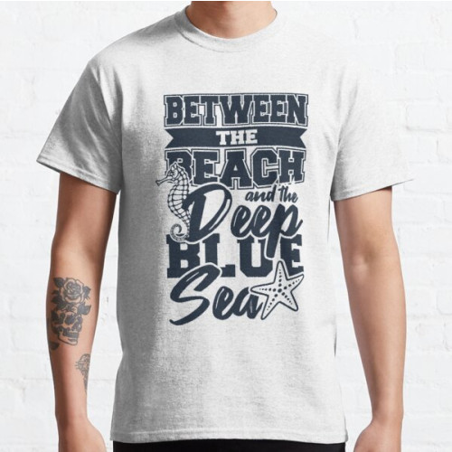 Saying Shirt - The Beach And The Deep Blue Sea Classic Tee